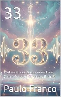 33: A Vibração que Sussurra na Alma, Cura o Corpo e Desperta o Espírito (Poesias & Autoajuda)