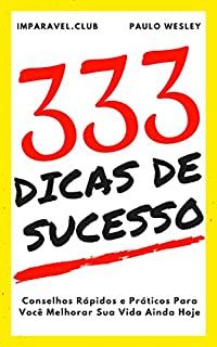 Livro 333 Dicas de Sucesso: Conselhos Rápidos e Práticos Para Você Melhorar Sua Vida Ainda Hoje (Imparavel.club Livro 7)