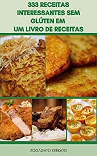 Livro 333 Receitas Interessantes Sem Glúten Em Um Livro De Receitas : Receitas De Café Da Manhã, Receitas De Almoço, Receitas De Jantar, Receitas De Sobremesas, Receitas Vegetarianas E Muito Mais