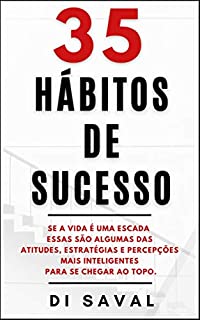 Livro 35 Hábitos de Sucesso: Se a vida é uma escada essas são algumas das Atitudes, Estratégias e Percepções mais Inteligentes para se chegar ao Topo (Coleção Crescer e Transcender)