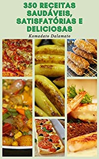 Livro 350 Receitas Saudáveis E Satisfatórias E Deliciosas : Receitas Leves E De Grande Degustação - Receitas Para Café Da Manhã, Salada, Sopas, Pizza, Sanduíches, Peixe, Frango, Carne Bovina E Muito Mais