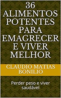 Livro 36 Alimentos Potentes para Emagrecer e Viver Melhor:  Perder peso e viver saudável