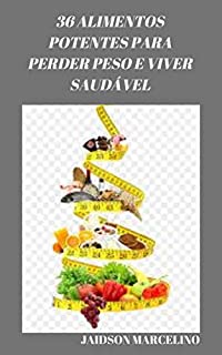Livro 36 ALIMENTOS POTENTES PARA PERDER PESO E VIVER SAUDÁVEL