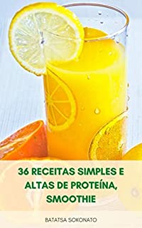 Livro 36 Receitas Simples E Altas De Proteína, Smoothie : Receitas De Smoothie Para Perda De Peso - Receitas De Smoothie Baixo Carboidrato - Receitas De Smoothie Saudáveis E Refrescantes