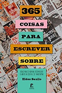 365 Coisas Para Escrever Sobre: Ideias para Se Inspirar, Desenvolver o Hábito da Escrita e Se Transformar