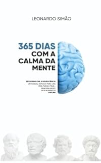 Livro 365 dias com a Calma da Mente: Estoicismo, PNL e Neurociência - Um Manual Estoico para Uma Vida Plena e Feliz, Mesmo nos Momentos Difíceis
