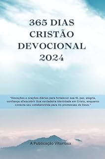 365 dias cristão Devocional 2024: "Devoções e orações diárias para fortalecer sua fé, paz, alegria, confiança eDescobrir Sua verdadeira identidade em Cristo, ... ...... (Série Reflexões Fiéis 2024)