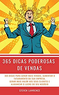 Livro 365 Dicas Poderosas De Vendas: 365 Dicas Para Gerar Mais Vendas, Aumentar O Faturamento Da Sua Empresa, Gerar Mais Valor Aos Seus Clientes E Alavancar O Lucro Do Seu Negócio