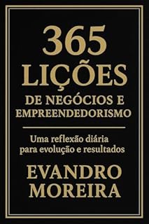 Livro 365 Lições de Negócios e Empreendedorismo: Uma reflexão do mundo corporativo e empreendedorismo, dia a dia para evolução nos negócios, carreira e vida pessoal.