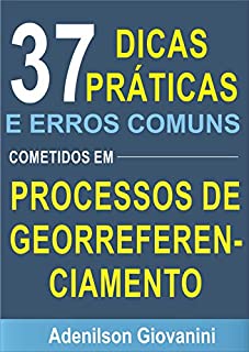 Livro 37 Dicas Práticas e Erros Comuns Cometidos em Processos de Georreferenciamento: Descubra que dicas são estas e não cometa estes erros!