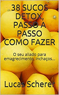 Livro 38 SUCOS DETOX, PASSO A PASSO COMO FAZER: O seu aliado para emagrecimento, inchaços...