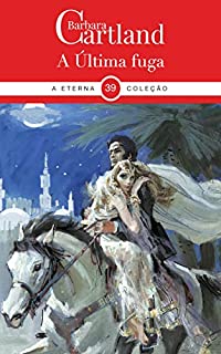 Livro 39. A Última Fuga (A Eterna Colecao de Bárbara Cartland)