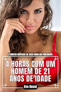 Livro 4 HORAS COM UM HOMEM DE 21 ANOS DE IDADE: 2 Contos Eróticos de Sexo Hard em Português (Coleção de Contos Eróticos Portugueses Proibidos. Sexo Explícito e Histórias Reais. Relatos Quentes. Livro 8)