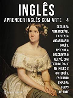 4 - Inglês - Aprender Inglês com Arte: Aprenda a descrever o que vê, com textos bilingues Inglés e Português, enquanto explora belas obras de arte (Aprender Inglês com Arte (PT))