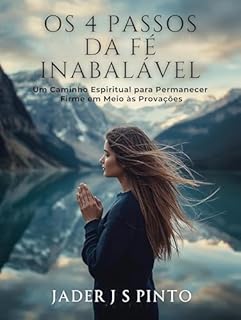Livro Os 4 Passos da Fé Inabalável: Um Caminho Espiritual para Permanecer Firme em Meio às Provações