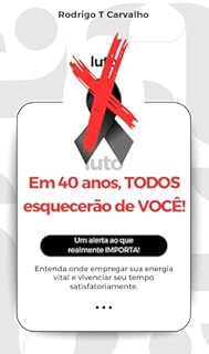 Em 40 anos todos esquecerão de você.