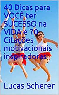 Livro 40 Dicas para VOCÊ ter SUCESSO na VIDA e 70 Citações motivacionais inspiradoras