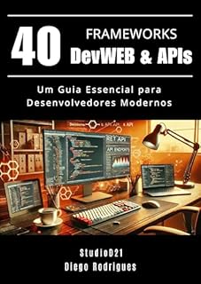 Livro 40 FRAMEWORKS DevWEB & APIs: Um Guia Essencial para Desenvolvedores Modernos (FRAMEWORKS WEBDEV Livro 1)