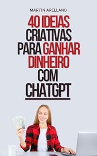 Livro 40 Ideias Criativas para Ganhar Dinheiro com: Descubra como monetizar suas habilidades com a inteligência artificial (Dominando ChatGPT: Descubra como ... online e criar conteúdo viral Livro 2)