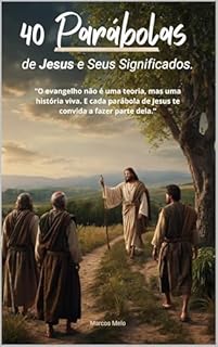 Livro 40 Parábolas de Jesus e Seus Significados: “O evangelho não é uma teoria, mas uma história viva. E cada parábola de Jesus te convida a fazer parte dela.”