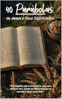 Livro 40 Parábolas de Jesus e Seus Significados.: “O evangelho não é uma teoria, mas uma história viva. E cada parabola de Jesus te convida a fazer parte dela.”