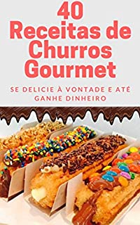 Livro 40 Receitas de Churros Gourmet: Se delicie à vontade e até ganhe dinheiro