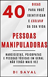 Livro 40 Sinais para você Identificar e Excluir da sua vida PESSOAS MANIPULADORAS: Narcisistas, psicopata e pessoas tóxicas em geral não terão mais vez (Coleção Crescer e Transcender)