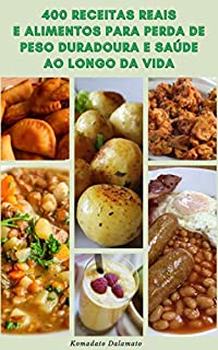 Livro 400 Receitas Reais E Alimentos Para Perda De Peso Duradoura E Saúde Ao Longo Da Vida : A Dieta Final - Receitas Para Café Da Manhã, Saladas, Sopas, Vegetarianos, Pães, Bebidas, Carne Bovina, Aves