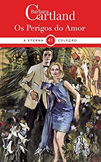 41. Os Perigos Do Amor (A Eterna Coleção de Barbara Cartland)