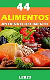 44 Alimentos e Bebidas Antienvelhecimento: Os Melhores Alimentos e Bebidas Antienvelhecimento (Saude Livro 1)
