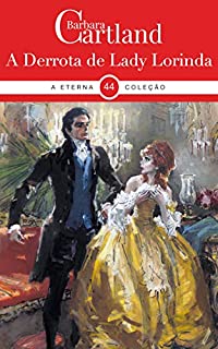 Livro 44- A Derrota de Lady Lorinda (A Eterna Coleção de Barbara Cartland)