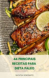 Livro 44 Principais Receitas Para Dieta Paleo : Receitas Rápidas E Fáceis Para Dieta Paleo Para Perda De Peso E Melhor Saúde - Receitas De Legumes, Carnes E Sobremesas
