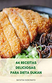 Livro 44 Receitas Deliciosas Para Dieta Dukan : Receitas De Fase De Ataque - Receitas De Fase De Cruzeiro - Receitas De Fase De Consolidação - Plano De Refeição Para Dieta Dukan Para Perda De Peso