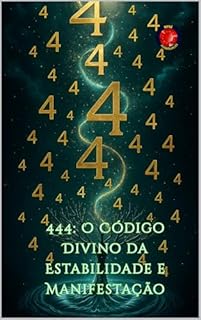 Livro 444: O Código Divino da Estabilidade e Manifestação