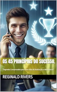 Livro Os 45 princípios do sucesso.: "Segredos Comprovados para Uma Vida de Realização e Abundância"