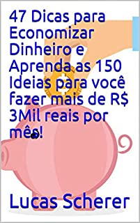 Livro 47 Dicas para Economizar Dinheiro e Aprenda as 150 Ideias para você fazer mais de R$ 3Mil reais por mês!