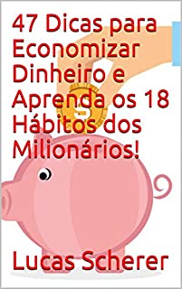 Livro 47 Dicas para Economizar Dinheiro e Aprenda os 18 Hábitos dos Milionários!