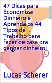 Livro 47 Dicas para Economizar Dinheiro e Aprenda os 44 Tipos de Trabalho para fazer de casa pra ganhar dinheiro!