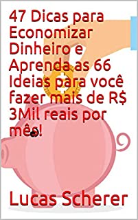 Livro 47 Dicas para Economizar Dinheiro e Aprenda as 66 Ideias para você fazer mais de R$ 3Mil reais por mês!