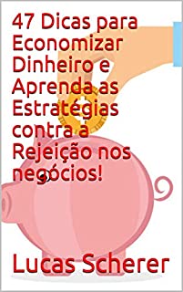Livro 47 Dicas para Economizar Dinheiro e Aprenda as Estratégias contra a Rejeição nos negócios!