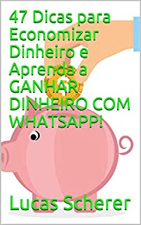 47 Dicas para Economizar Dinheiro e Aprenda a GANHAR DINHEIRO COM WHATSAPP!