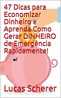 Livro 47 Dicas para Economizar Dinheiro e Aprenda Como Gerar DINHEIRO de Emergência Rapidamente!