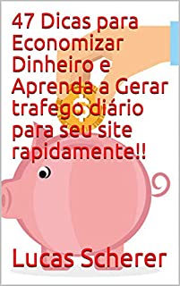 Livro 47 Dicas para Economizar Dinheiro e Aprenda a Gerar trafego diário para seu site rapidamente!!