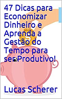 Livro 47 Dicas para Economizar Dinheiro e Aprenda a Gestão do Tempo para ser Produtivo!