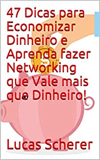 Livro 47 Dicas para Economizar Dinheiro e Aprenda fazer Networking que Vale mais que Dinheiro!