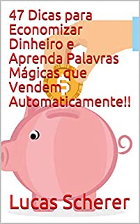 Livro 47 Dicas para Economizar Dinheiro e Aprenda Palavras Mágicas que Vendem Automaticamente!!