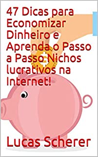 Livro 47 Dicas para Economizar Dinheiro e Aprenda o Passo a Passo Nichos lucrativos na Internet!