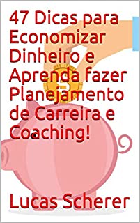 Livro 47 Dicas para Economizar Dinheiro e Aprenda fazer Planejamento de Carreira e Coaching!