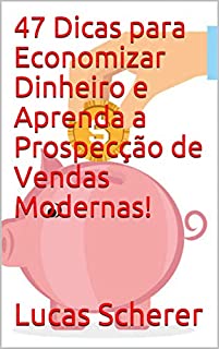 Livro 47 Dicas para Economizar Dinheiro e Aprenda a Prospecção de Vendas Modernas!