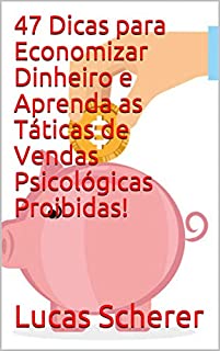 Livro 47 Dicas para Economizar Dinheiro e Aprenda as Táticas de Vendas Psicológicas Proibidas!